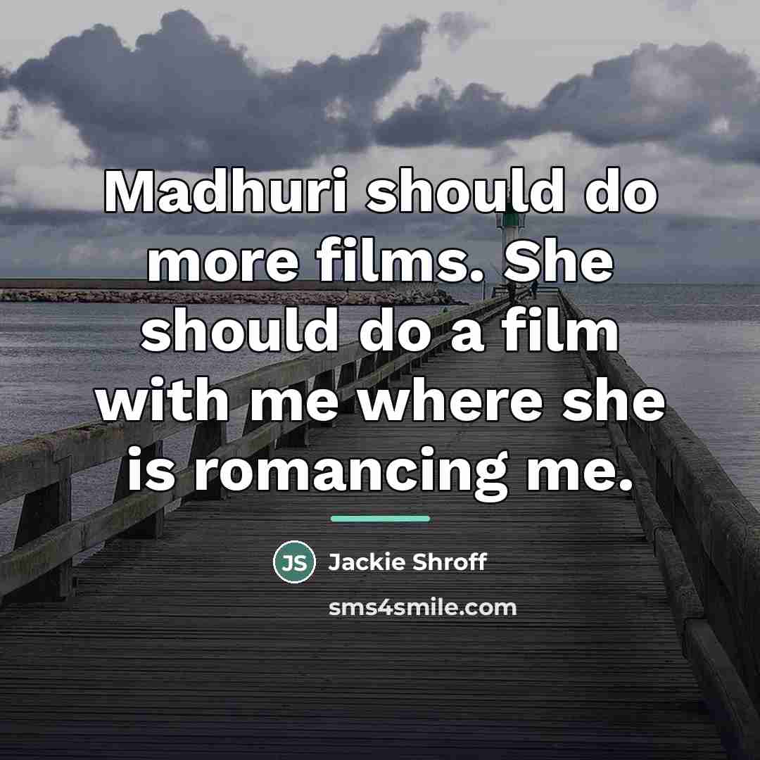 “Madhuri should do more films. She should do a film…” quote by Jackie Shroff