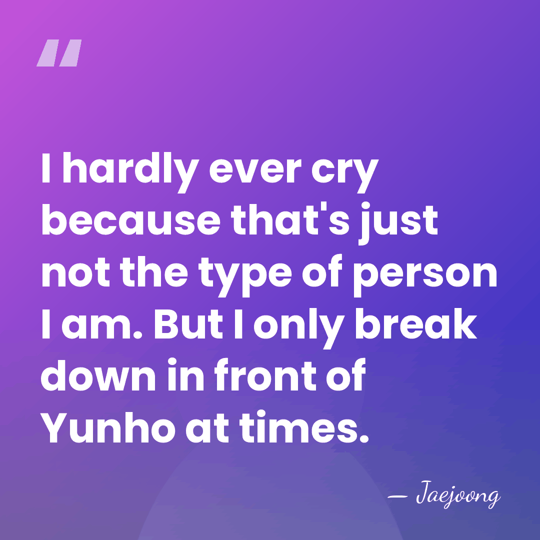 I hardly ever cry because that's just not the type of person&hellip; - Jaejoong