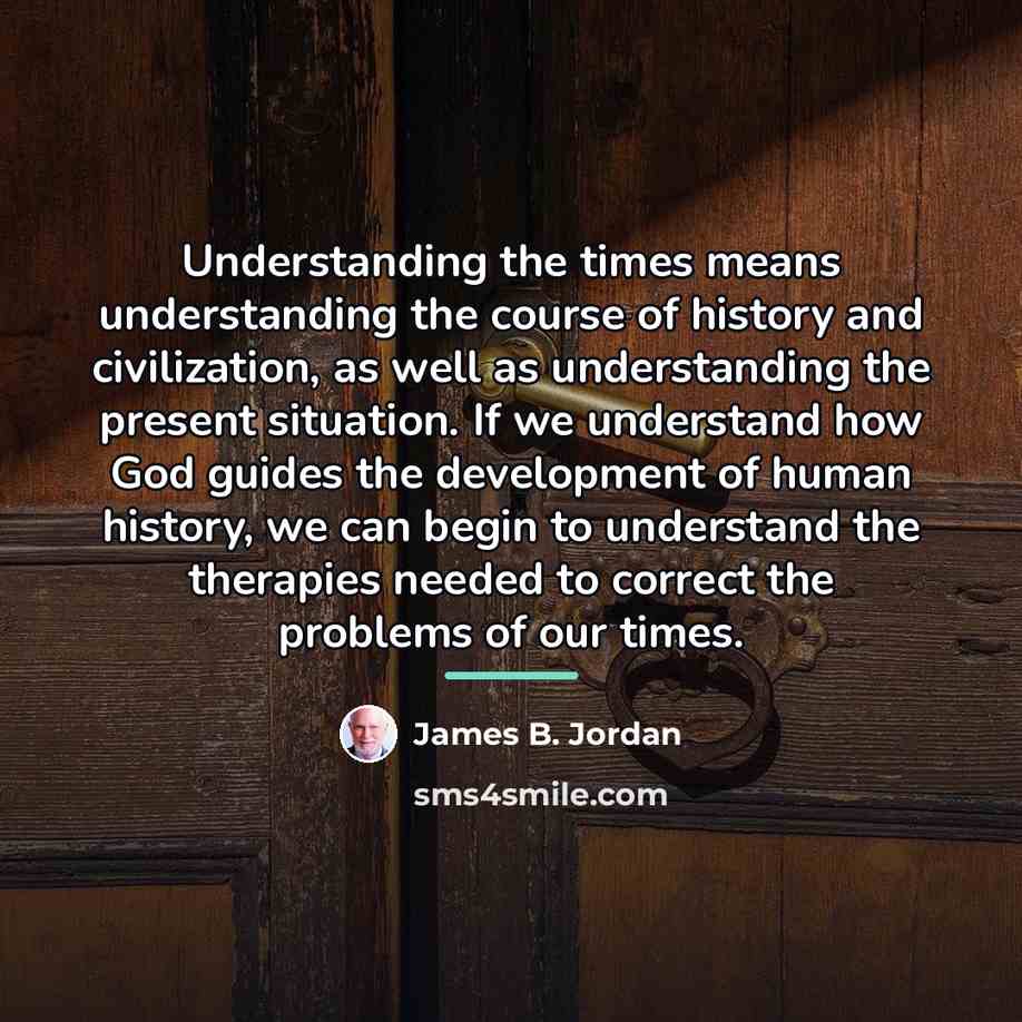 “Understanding the times means understanding the course of history and…” quote by James B. Jordan