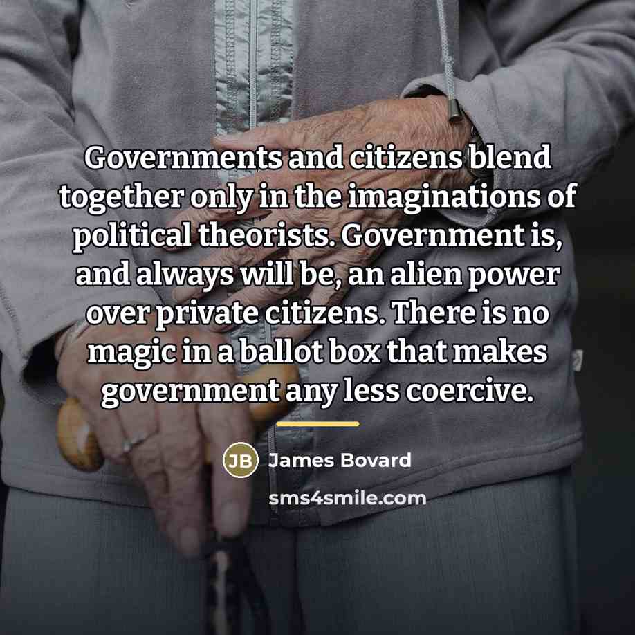 “Governments and citizens blend together only in the imaginations of…” quote by James Bovard