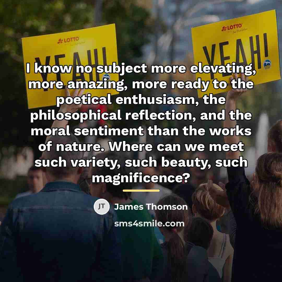 “I know no subject more elevating, more amazing, more ready…” quote by James Thomson