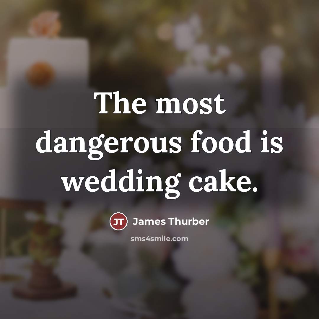 “The most dangerous food is wedding cake.…” quote by James Thurber