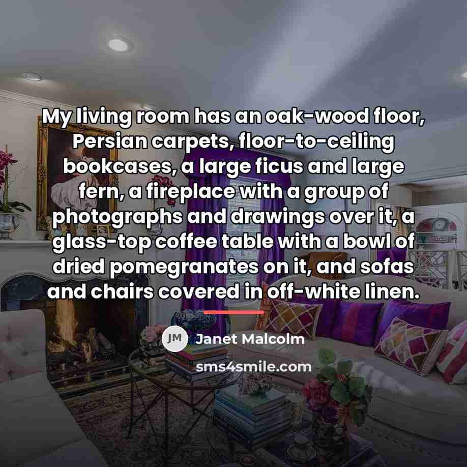 “My living room has an oak-wood floor, Persian carpets, floor-to-ceiling…” quote by Janet Malcolm