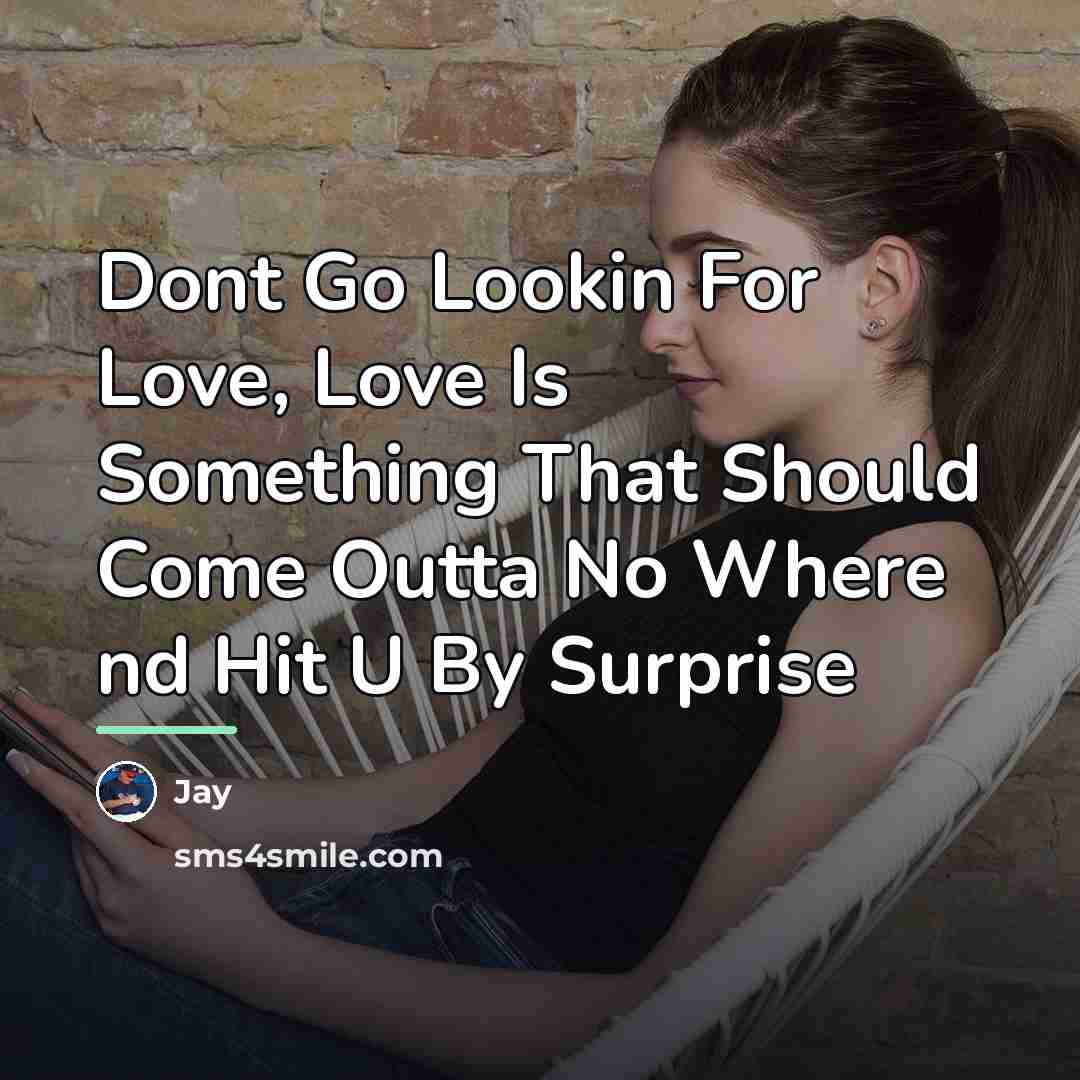 “Dont Go Lookin For Love, Love Is Something That Should…” quote by Jay