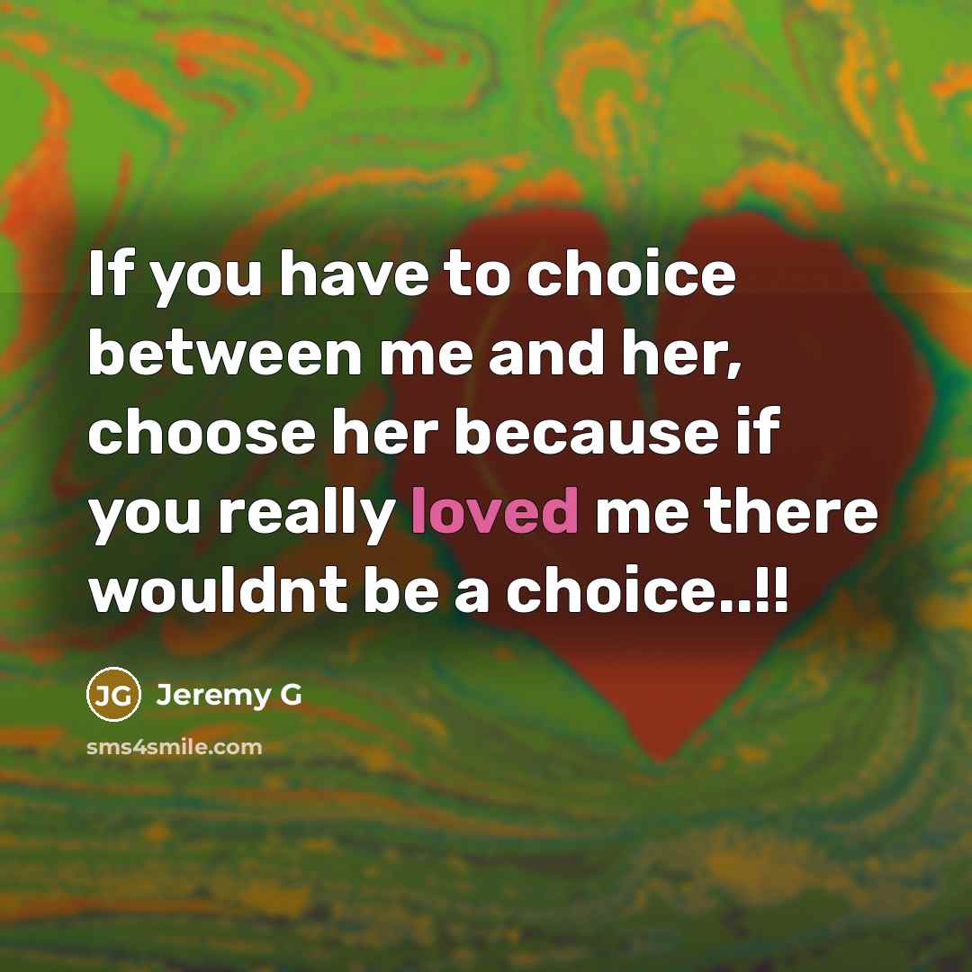 “If you have to choice between me and her, choose…” quote by Jeremy G