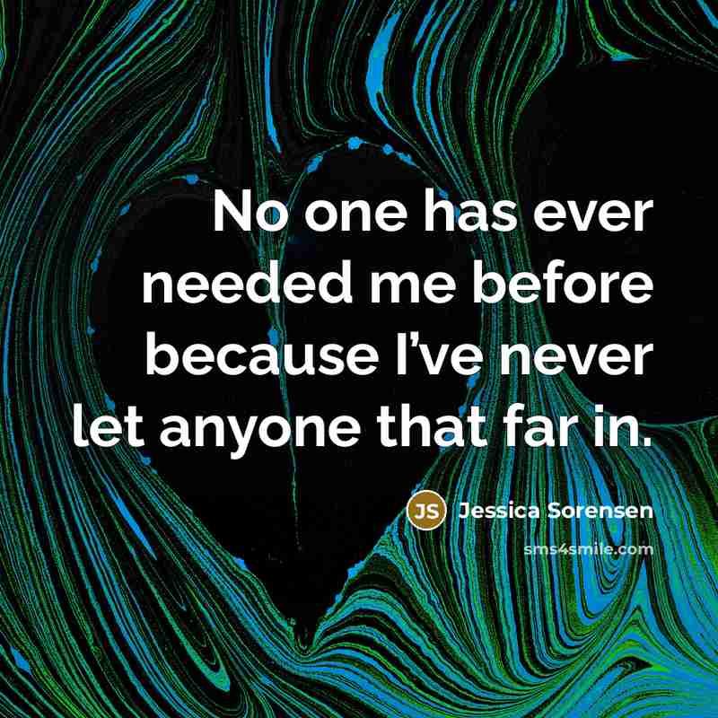 “No one has ever needed me before because I’ve never…” quote by Jessica Sorensen