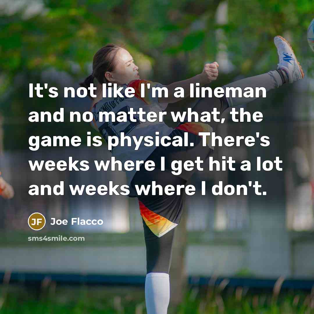 “It's not like I'm a lineman and no matter what,…” quote by Joe Flacco