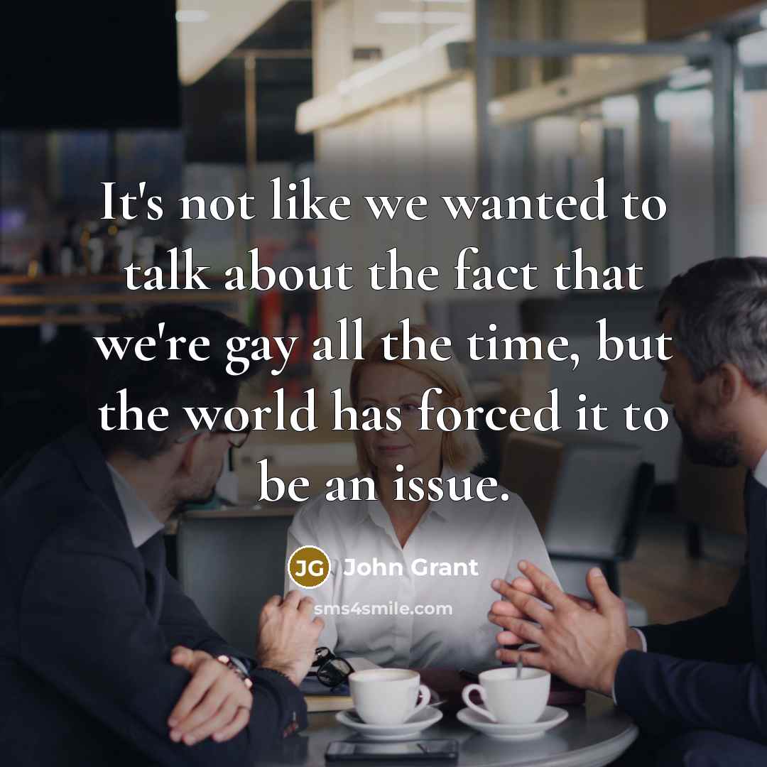 “It's not like we wanted to talk about the fact…” quote by John Grant