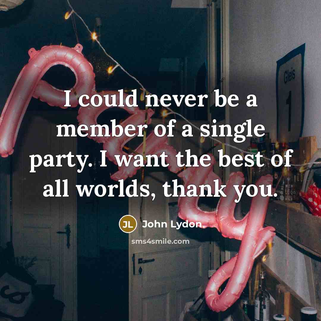 “I could never be a member of a single party.…” quote by John Lydon