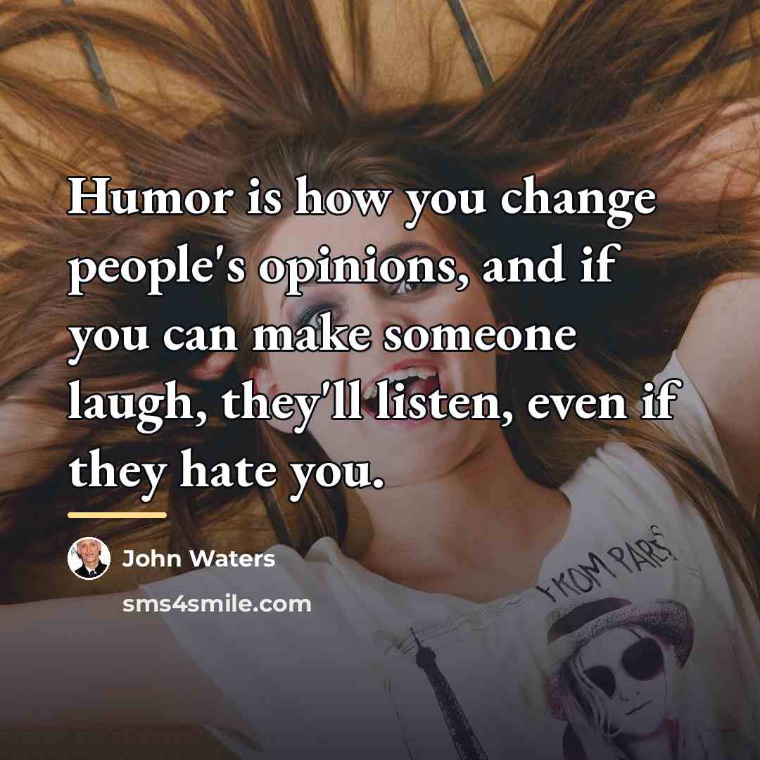 “Humor is how you change people's opinions, and if you…” quote by John Waters