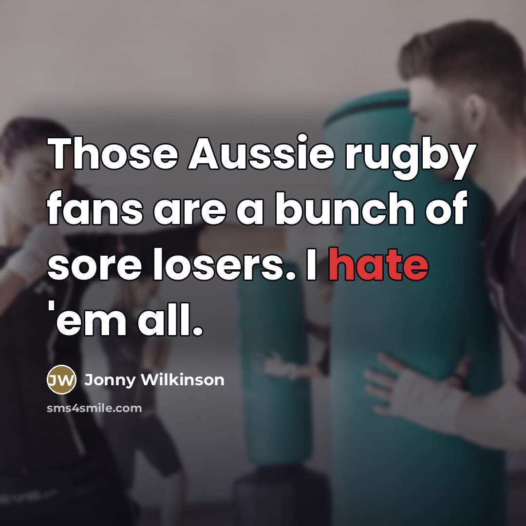 “Those Aussie rugby fans are a bunch of sore losers.…” quote by Jonny Wilkinson