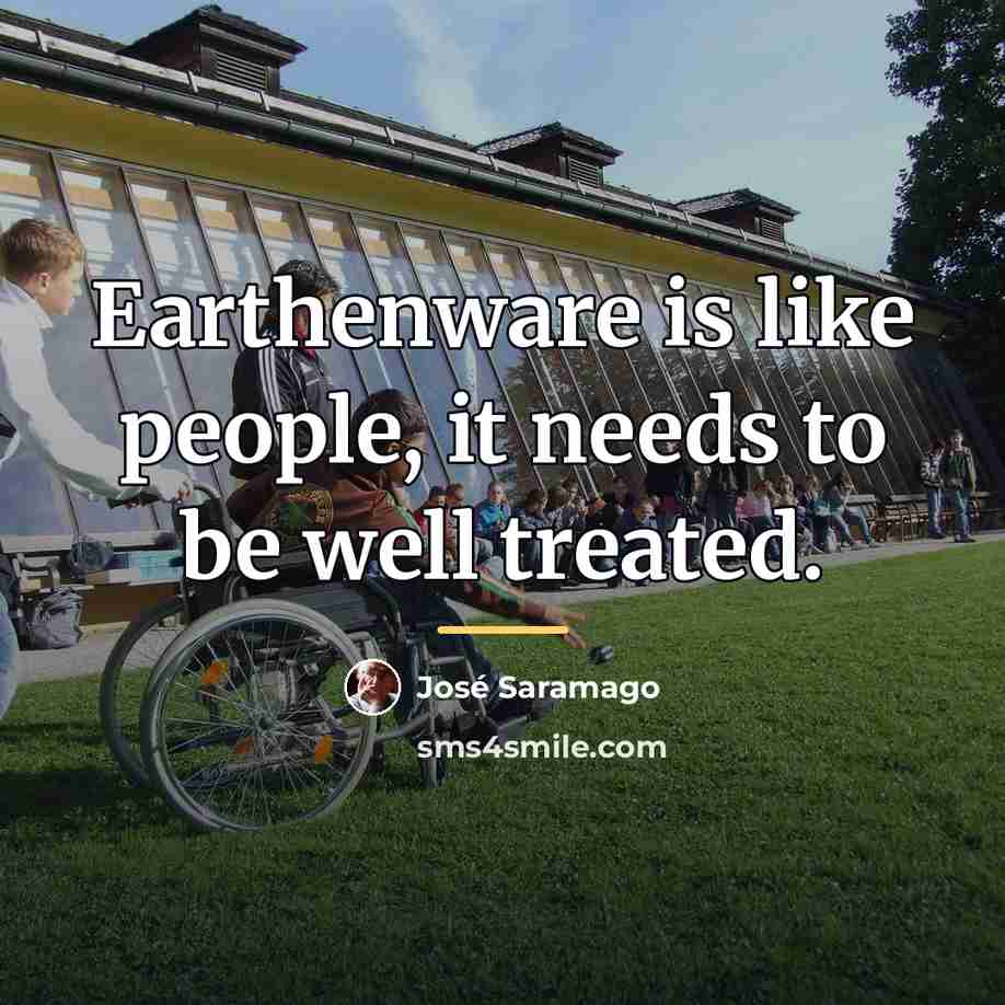 “Earthenware is like people, it needs to be well treated.…” quote by Jose Saramago