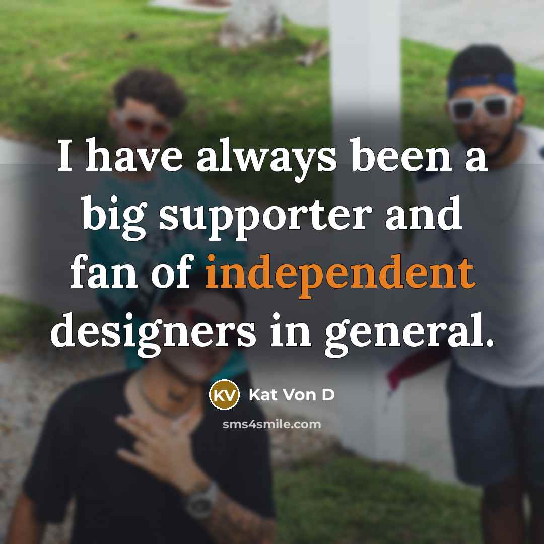 “I have always been a big supporter and fan of…” quote by Kat Von D