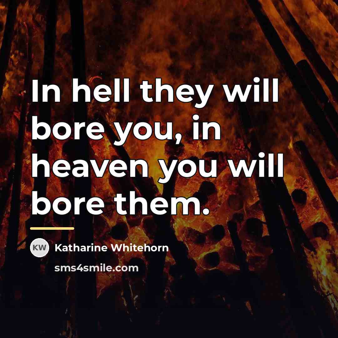 “In hell they will bore you, in heaven you will…” quote by Katharine Whitehorn