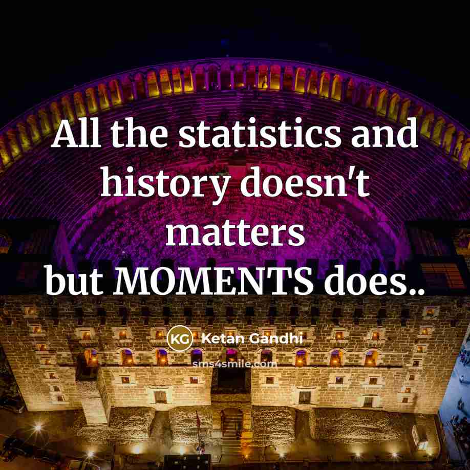“All the statistics and history doesn't matters but MOMENTS does..…” quote by Ketan Gandhi