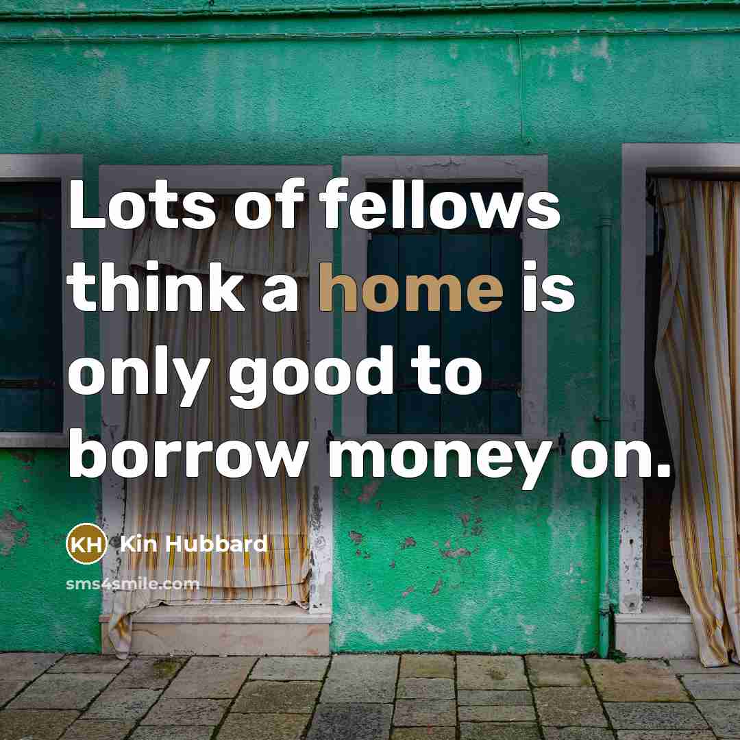 “Lots of fellows think a home is only good to…” quote by Kin Hubbard