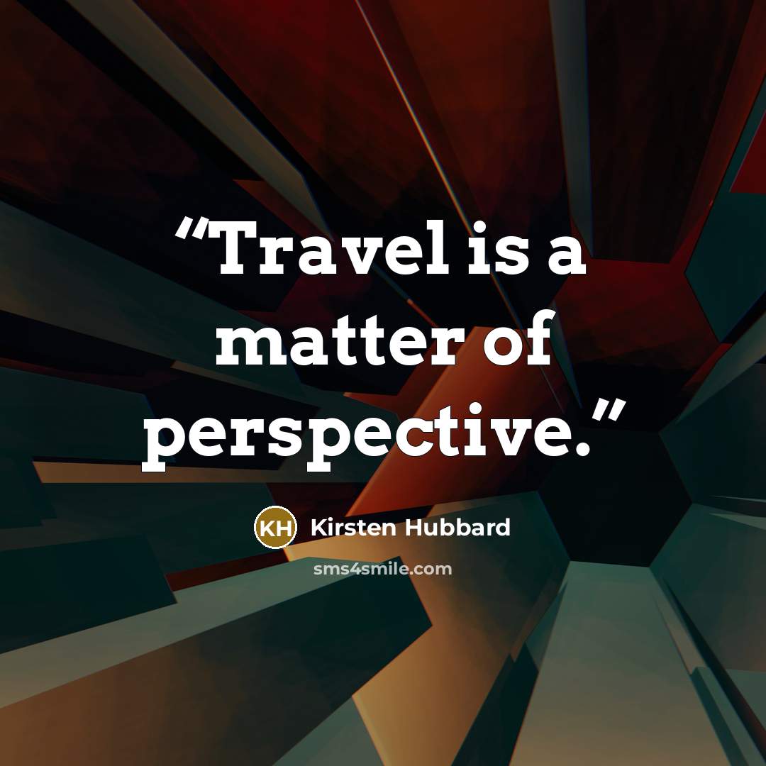 “Travel is a matter of perspective.” quote by Kirsten Hubbard
