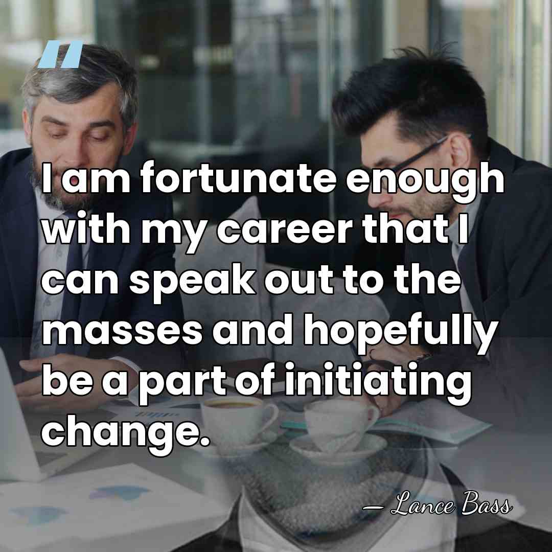 I am fortunate enough with my career that I can speak out&hellip; - Lance Bass