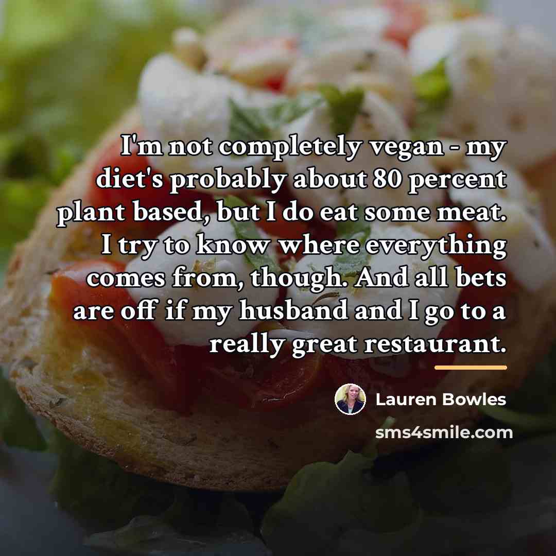 “I'm not completely vegan - my diet's probably about 80…” quote by Lauren Bowles