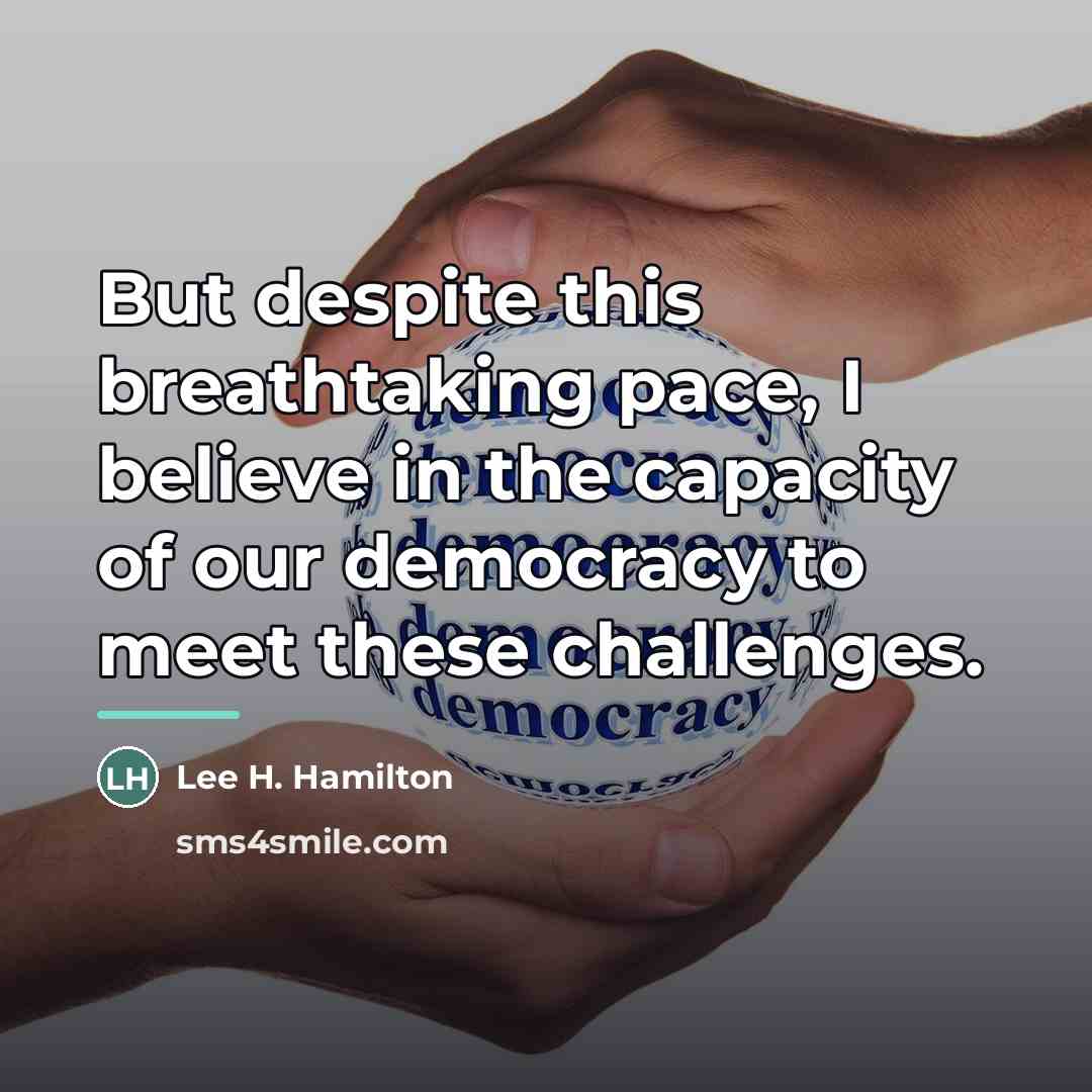 “But despite this breathtaking pace, I believe in the capacity…” quote by Lee H. Hamilton