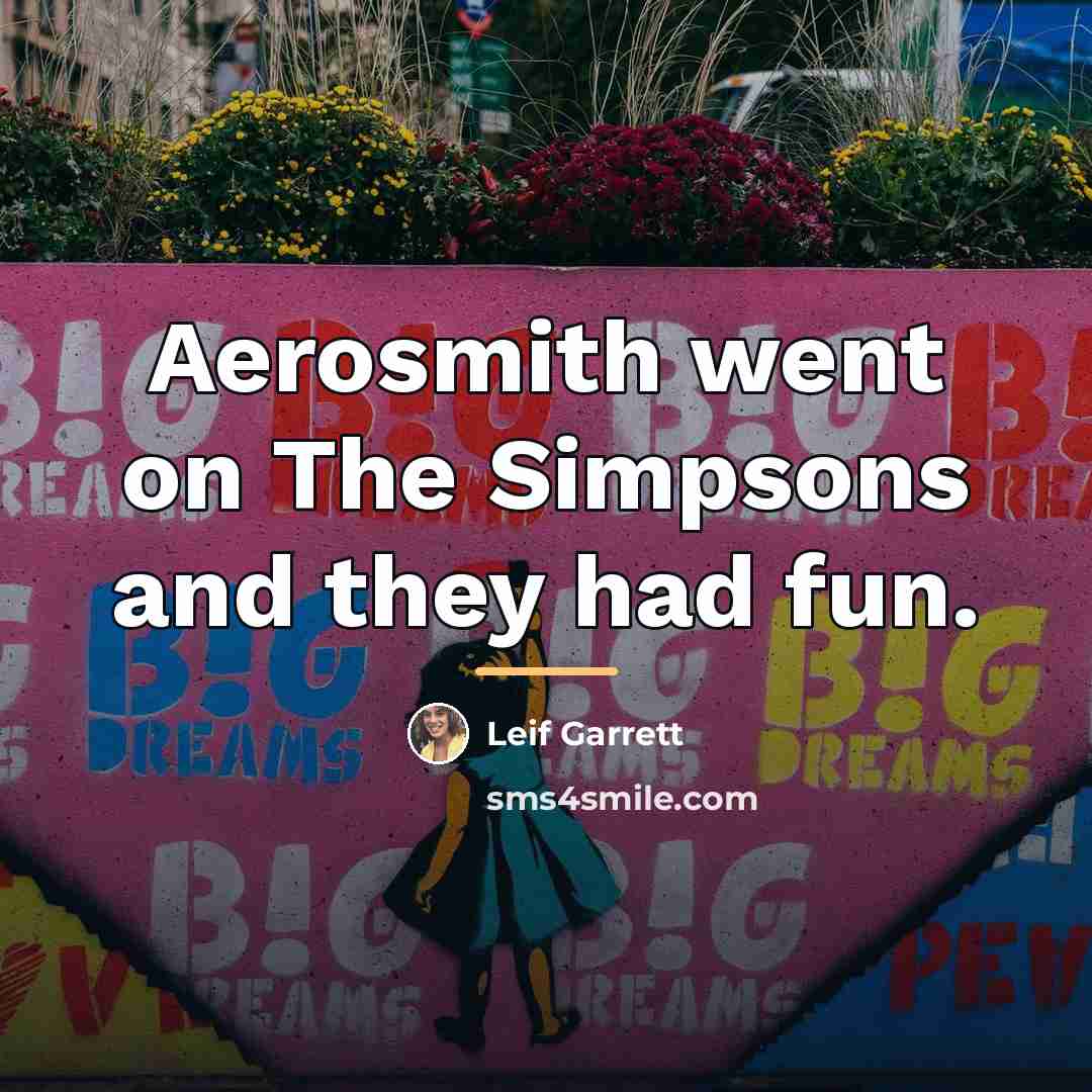 “Aerosmith went on The Simpsons and they had fun.…” quote by Leif Garrett
