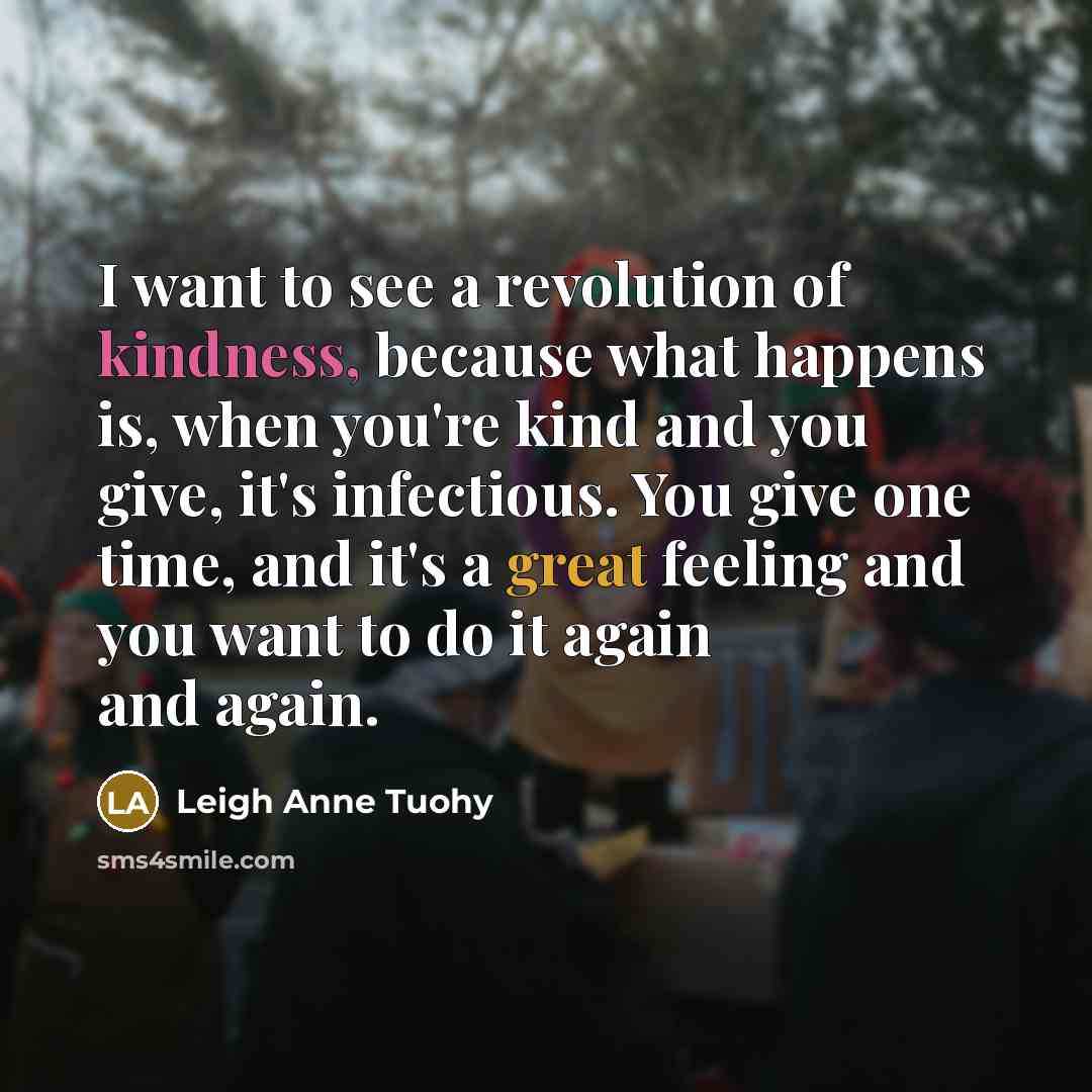 “I want to see a revolution of kindness, because what…” quote by Leigh Anne Tuohy