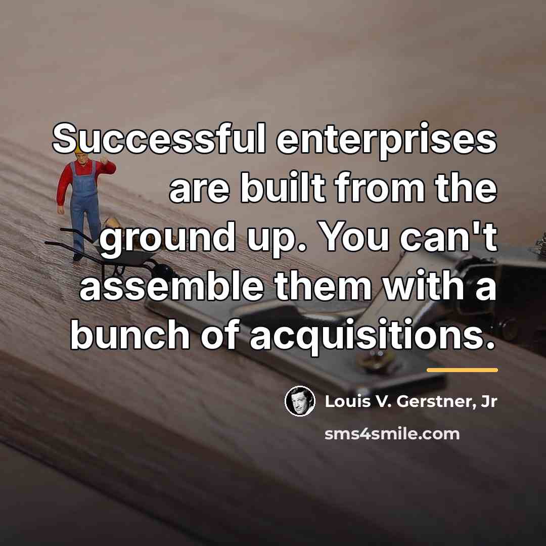 “Successful enterprises are built from the ground up. You can't…” quote by Louis V. Gerstner, Jr