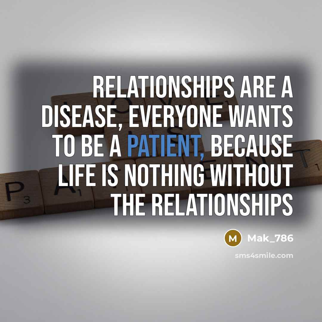 “Relationships are a disease, Everyone wants to be a patient,…” quote by Mak_786