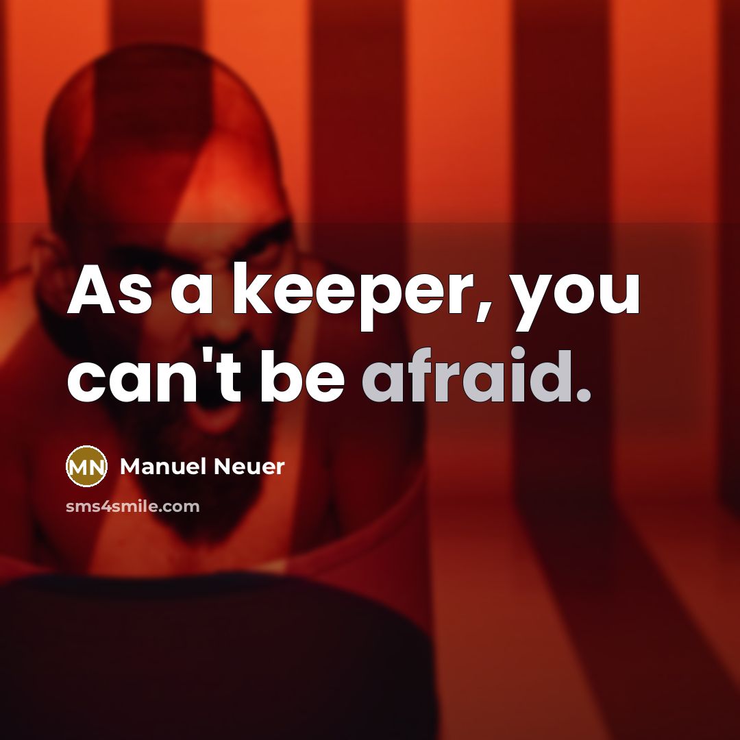“As a keeper, you can't be afraid.…” quote by Manuel Neuer