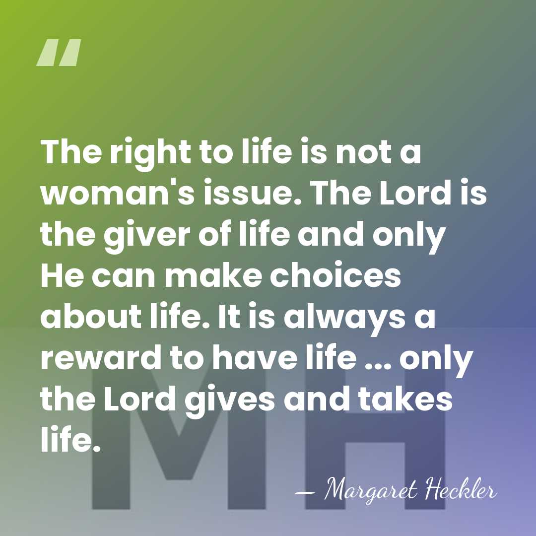 The right to life is not a woman's issue. The Lord is&hellip; - Margaret Heckler