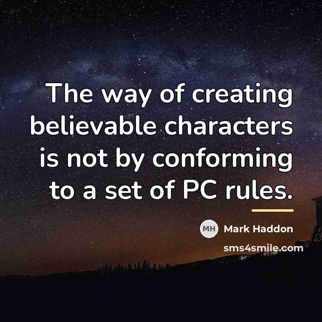 “The way of creating believable characters is not by conforming…” quote by Mark Haddon