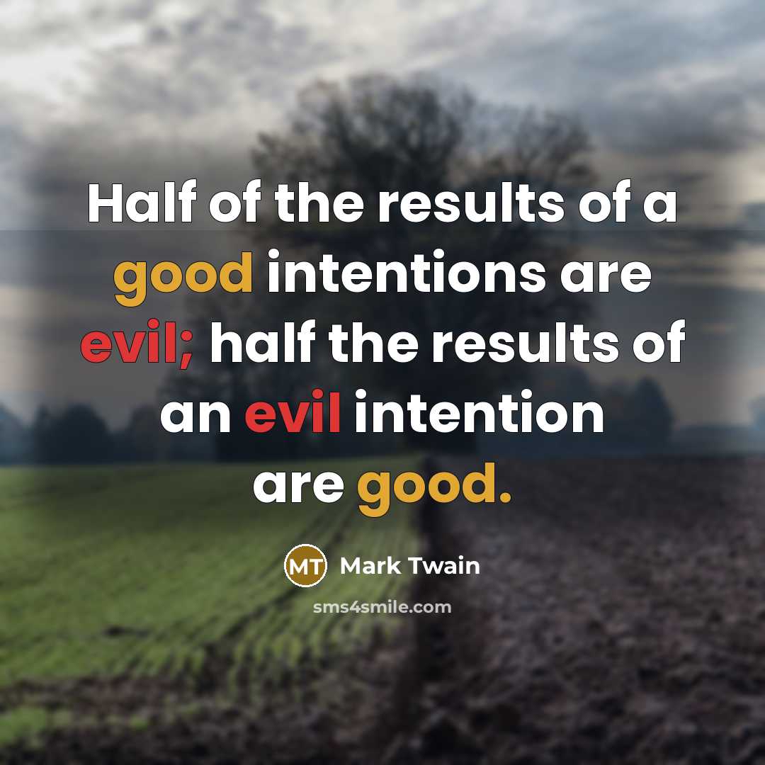“Half of the results of a good intentions are evil;…” quote by Mark Twain