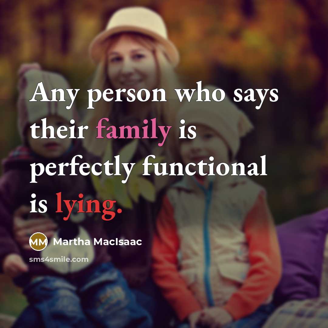 “Any person who says their family is perfectly functional is…” quote by Martha MacIsaac