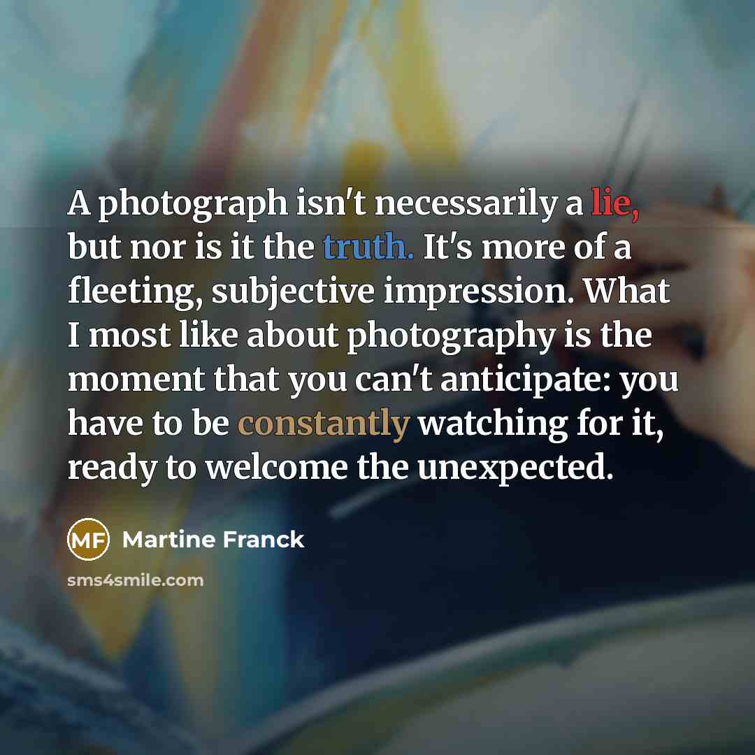 “A photograph isn't necessarily a lie, but nor is it…” quote by Martine Franck