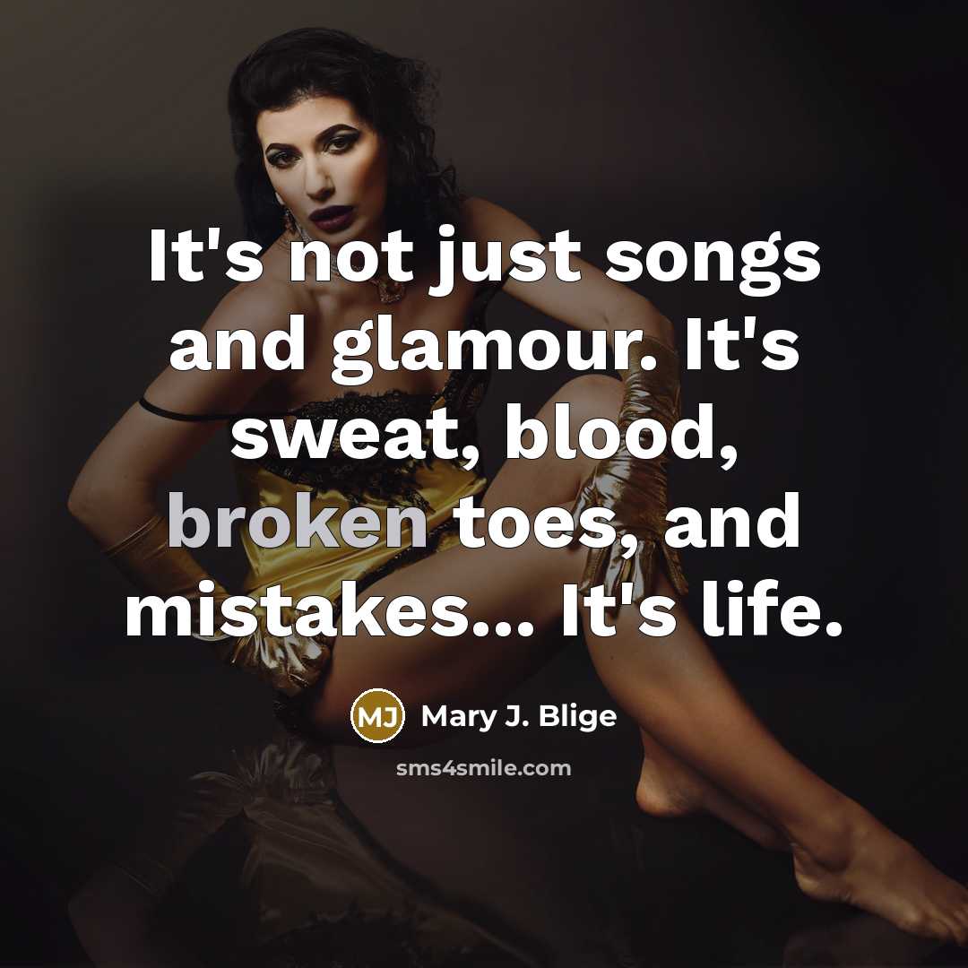 “It's not just songs and glamour. It's sweat, blood, broken…” quote by Mary J. Blige
