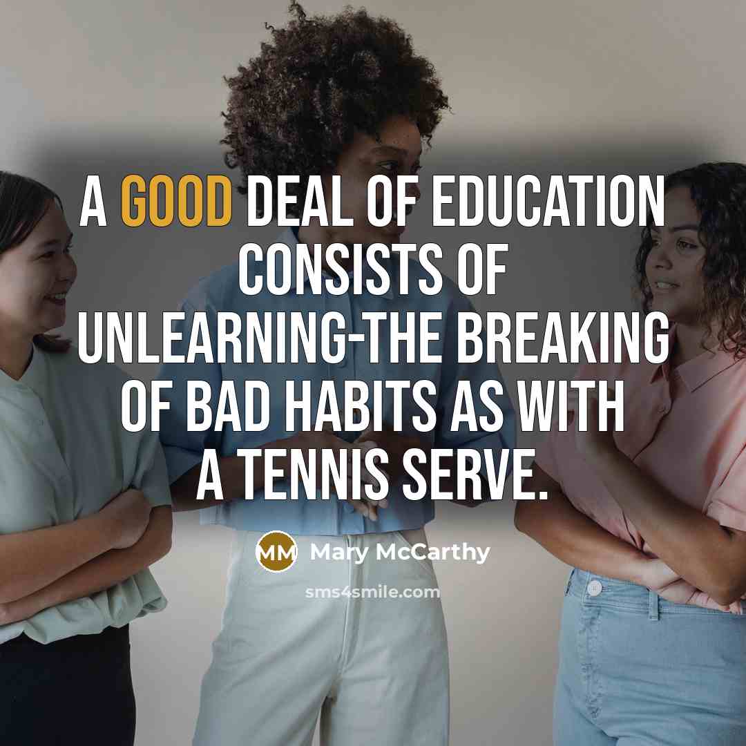 “A good deal of education consists of unlearning-the breaking of…” quote by Mary McCarthy