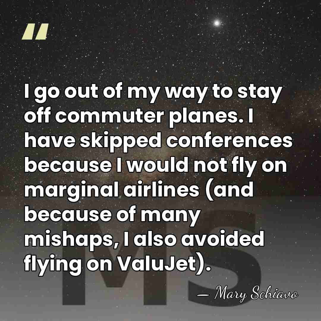 I go out of my way to stay off commuter planes. I&hellip; - Mary Schiavo