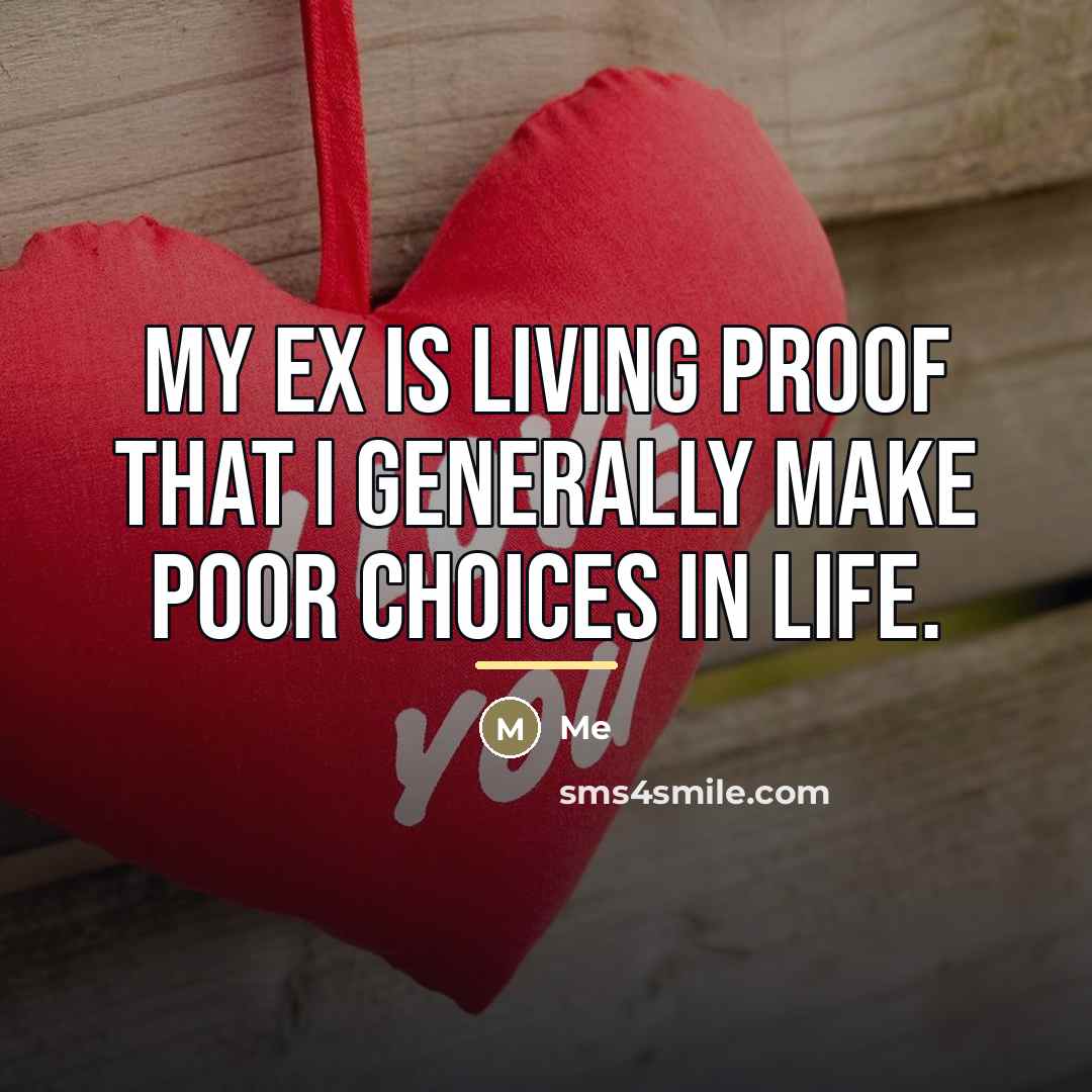 “My ex is living proof that I generally make poor…” quote by Me