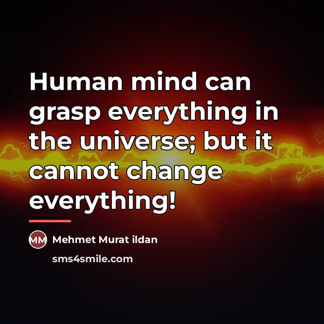 “Human mind can grasp everything in the universe; but it…” quote by Mehmet Murat Ildan
