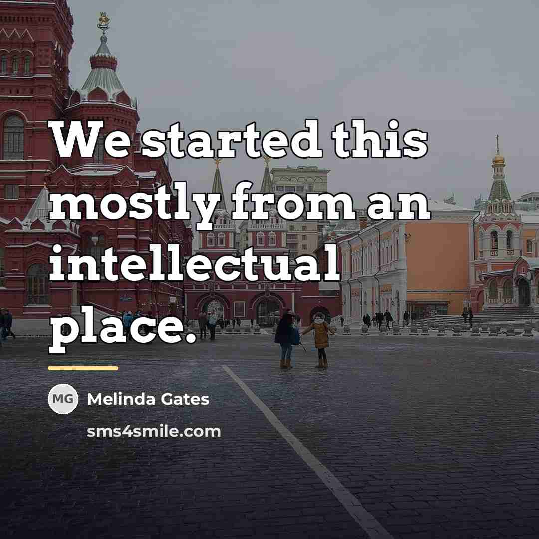 “We started this mostly from an intellectual place.…” quote by Melinda Gates