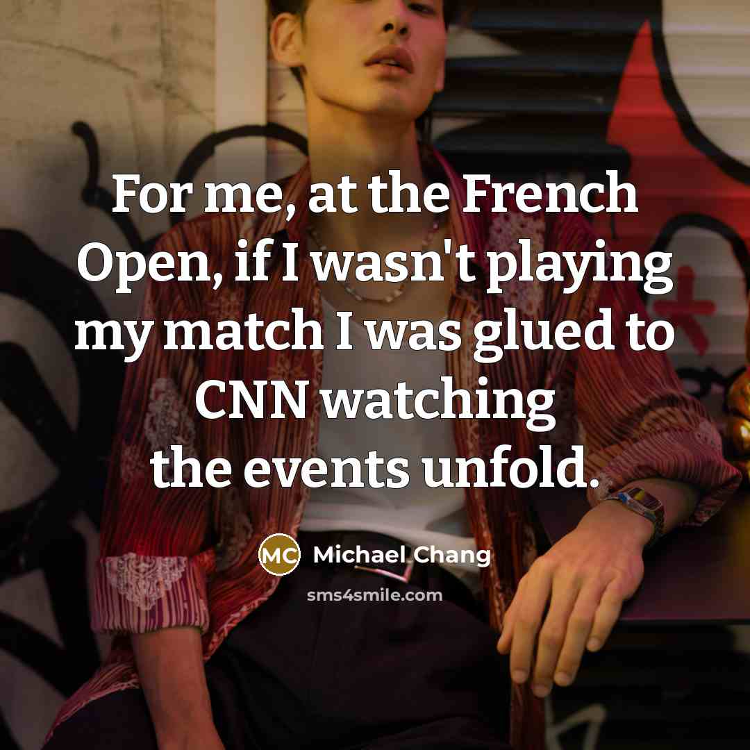 “For me, at the French Open, if I wasn't playing…” quote by Michael Chang