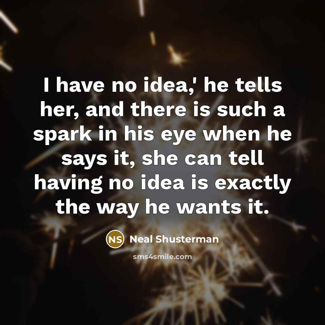 “I have no idea,' he tells her, and there is…” quote by Neal Shusterman