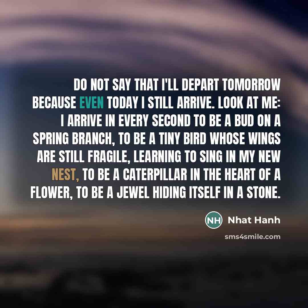 “Do not say that I'll depart tomorrow because even today…” quote by Nhat Hanh