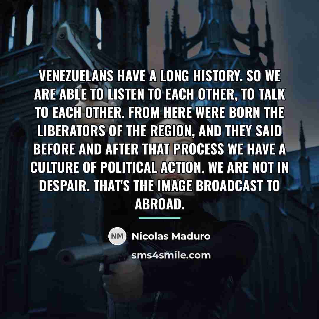“Venezuelans have a long history. So we are able to…” quote by Nicolas Maduro