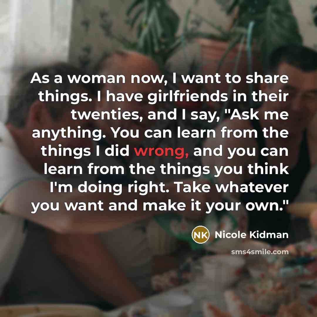 “As a woman now, I want to share things. I…” quote by Nicole Kidman