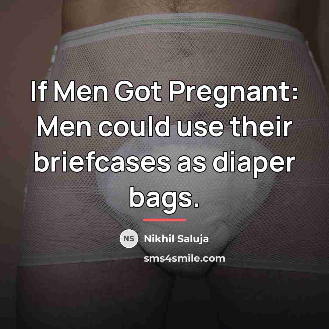 “If Men Got Pregnant: Men could use their briefcases as…” quote by Nikhil Saluja