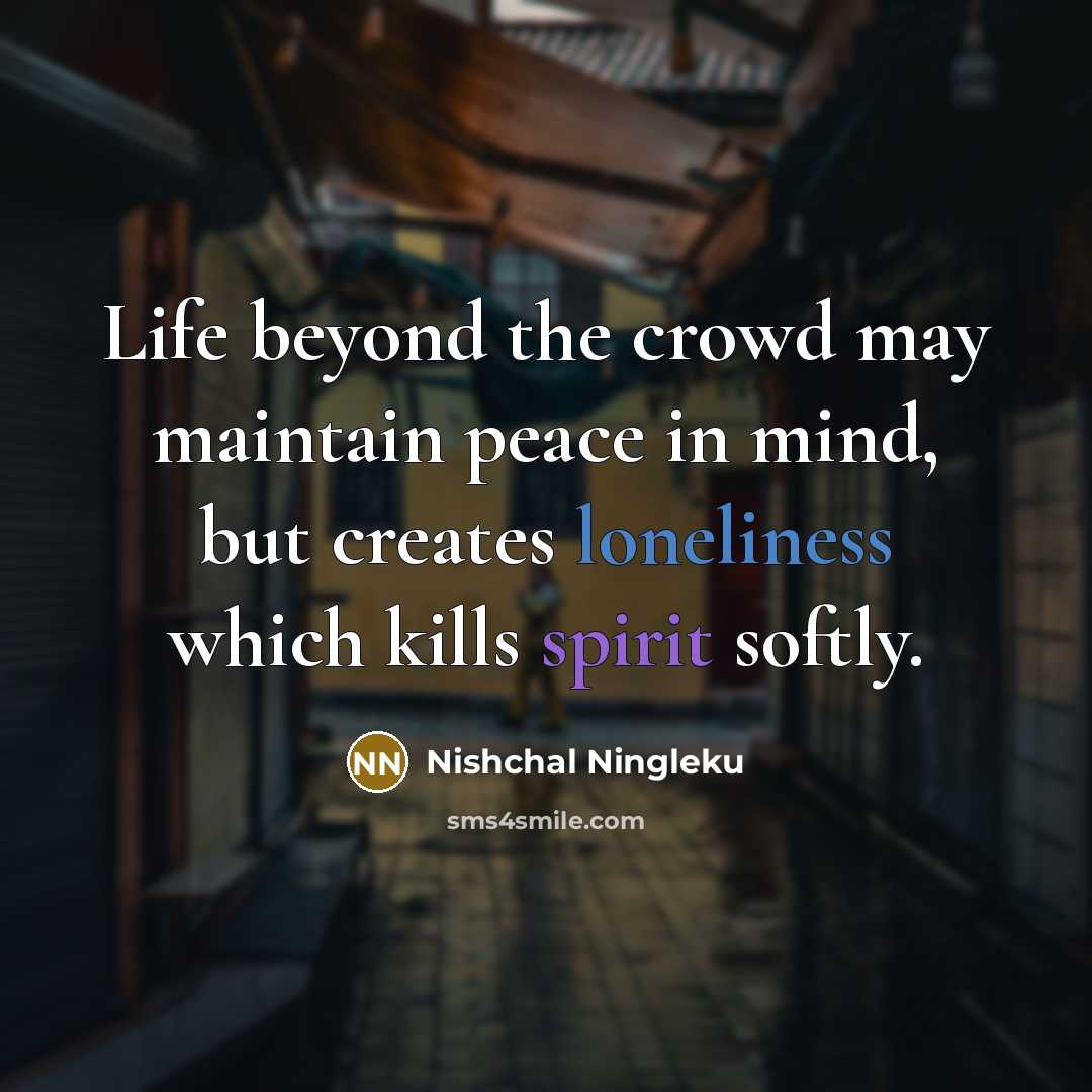 “Life beyond the crowd may maintain peace in mind, but…” quote by Nishchal Ningleku