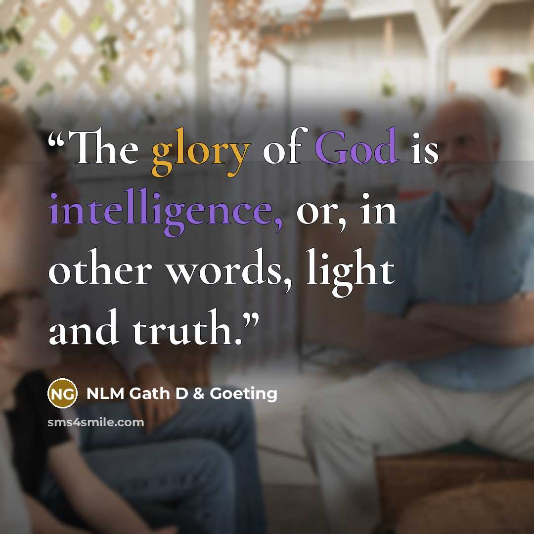 “The glory of God is intelligence, or, in other words, light and truth.” quote by NLM Gath D & Goeting