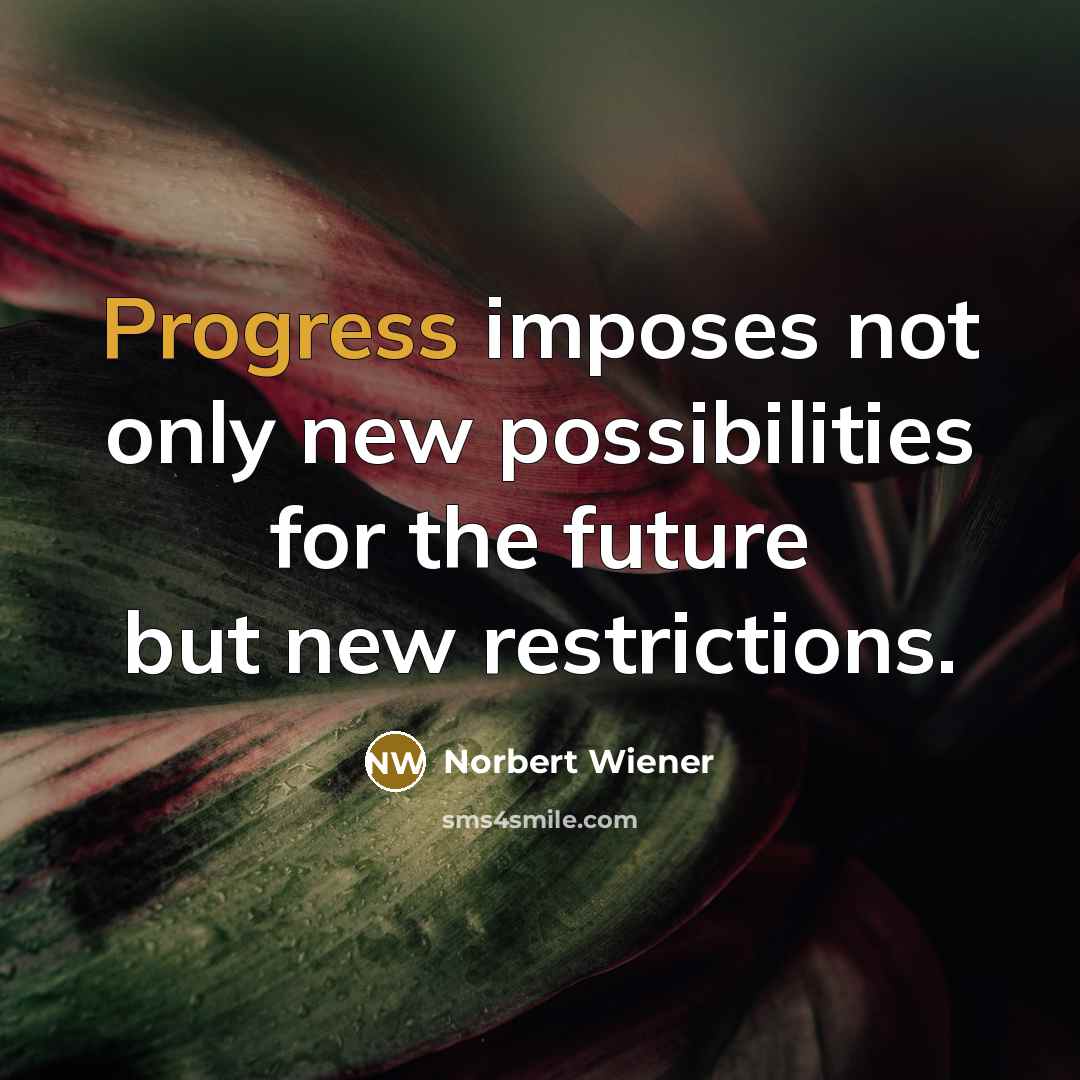 “Progress imposes not only new possibilities for the future but…” quote by Norbert Wiener