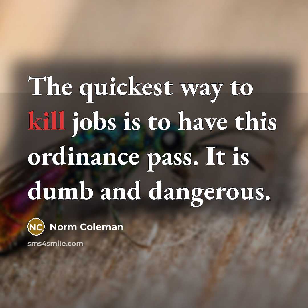 “The quickest way to kill jobs is to have this…” quote by Norm Coleman